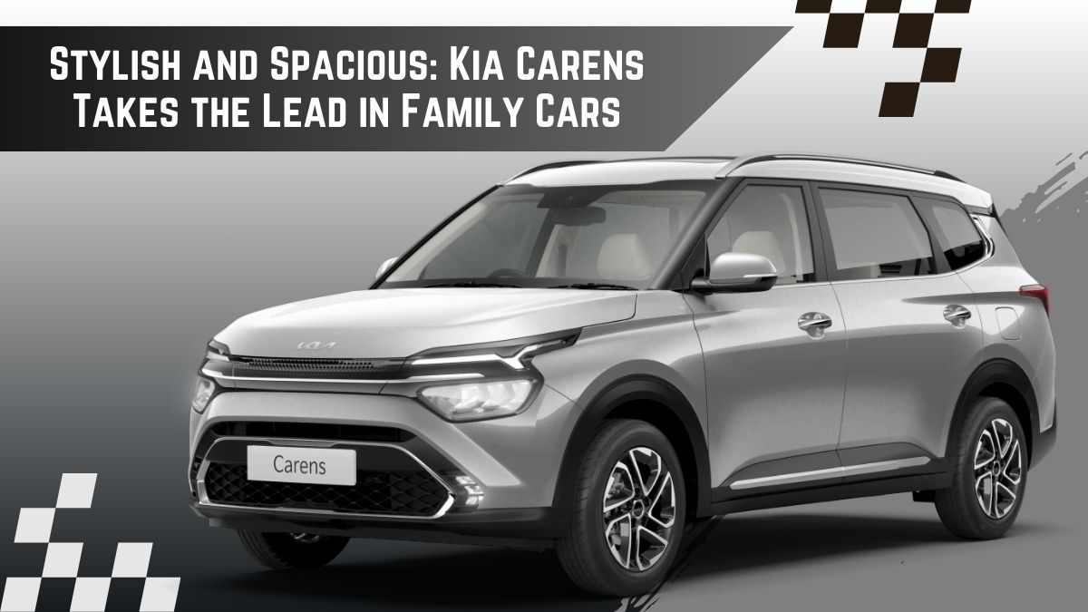 Stylish and Spacious: Kia Carens Takes the Lead in Family Cars