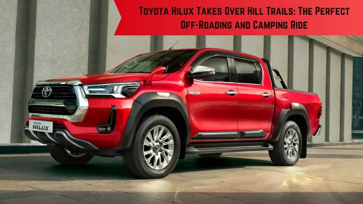 Toyota Hilux Takes Over Hill Trails: The Perfect Off-Roading and Camping Ride